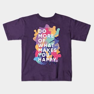 Do More of What Makes You Happy Kids T-Shirt